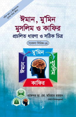 গবেষণা সিরিজ - ১৪ : ঈমান, মুমিন মুসলিম ও কাফির প্রচলিত ধারণা ও সঠিক চিত্র