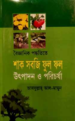 বৈজ্ঞানিক পদ্ধতিতে শাক সবজি ফুল ও ফল উৎপাদন ও পরিচর্যা