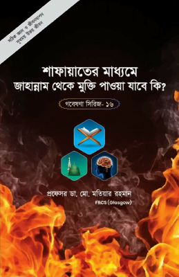গবেষণা সিরিজ - ১৬ : শাফায়াতের মাধ্যমে জাহান্নাম থেকে মুক্তি পাওয়া যাবে কি?