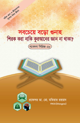 গবেষণা সিরিজ - ২৮ : সবচেয়ে বড় গুনাহ শিরক করা না কুরআনের জ্ঞান না থাকা?