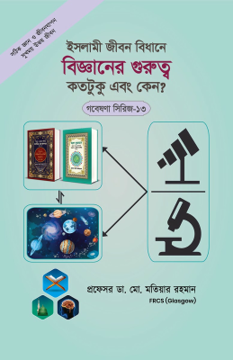 গবেষণা সিরিজ - ১৩ : ইসলামী জীবন বিধানে বিজ্ঞানের গুরুত্ব কতটুকু এবং কেন