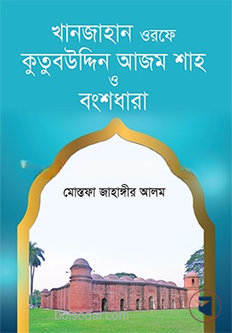 খানজাহান ওরফে কুতুবউদ্দিন আজম শাহ ও বংশধারা